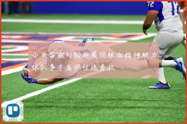 小莫雷兹约翰逊展现铁血精神助力球队争夺高顺位选秀权