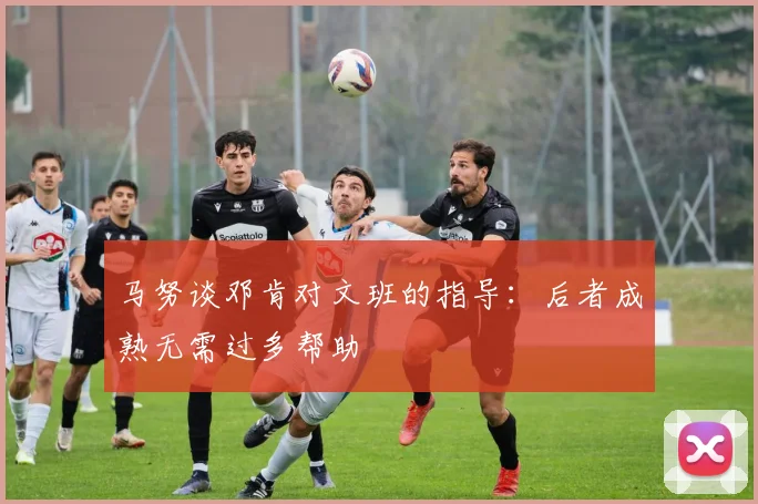 马努谈邓肯对文班的指导：后者成熟无需过多帮助